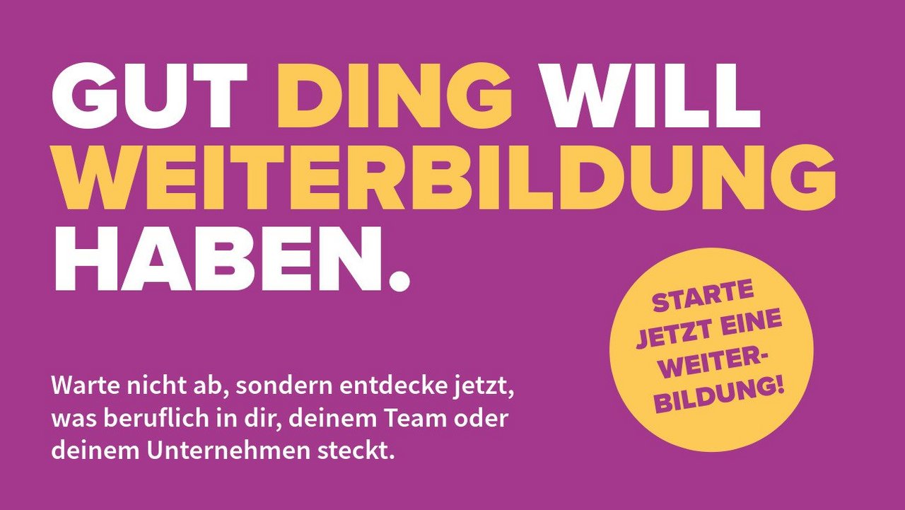 Werbebotschaft: Gut Ding will Weiterbildung haben.